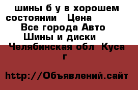 шины б/у в хорошем состоянии › Цена ­ 2 000 - Все города Авто » Шины и диски   . Челябинская обл.,Куса г.